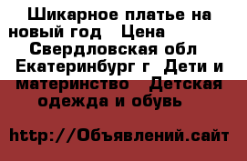 Шикарное платье на новый год › Цена ­ 2 000 - Свердловская обл., Екатеринбург г. Дети и материнство » Детская одежда и обувь   